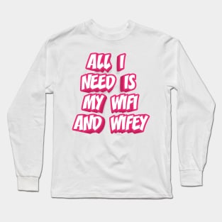 ALL I NEED IS MY WIFI AND WIFEY Long Sleeve T-Shirt